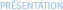 PRÉSENTATION